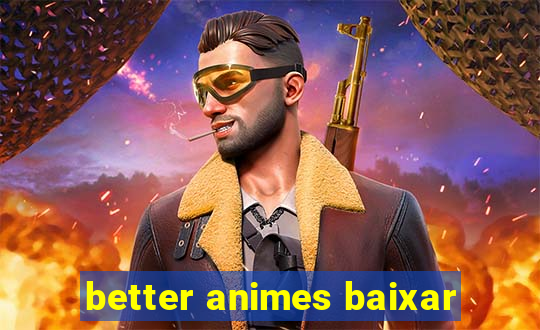 better animes baixar